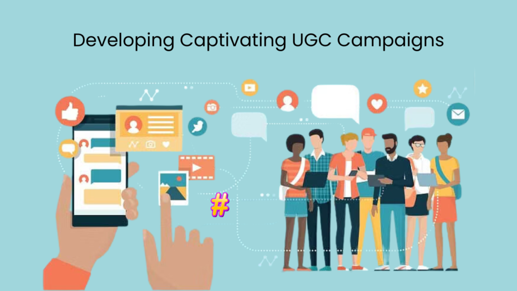Developing Captivating UGC Campaigns
